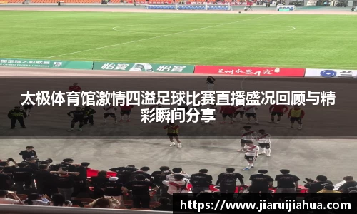 太极体育馆激情四溢足球比赛直播盛况回顾与精彩瞬间分享