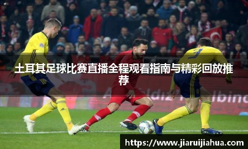 土耳其足球比赛直播全程观看指南与精彩回放推荐