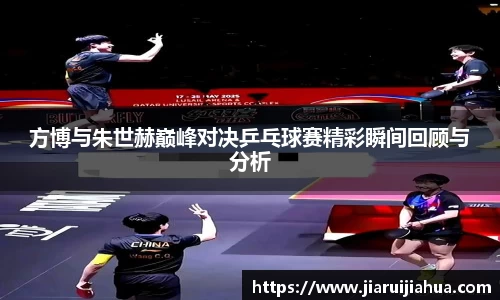 方博与朱世赫巅峰对决乒乓球赛精彩瞬间回顾与分析